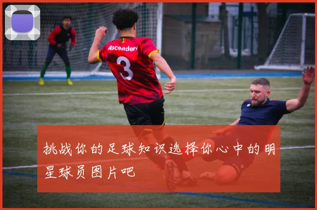 挑战你的足球知识选择你心中的明星球员图片吧