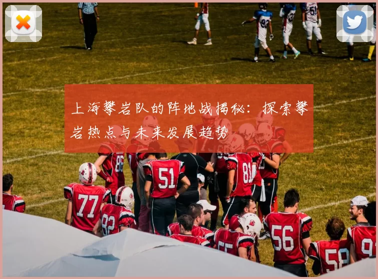 上海攀岩队的阵地战揭秘：探索攀岩热点与未来发展趋势