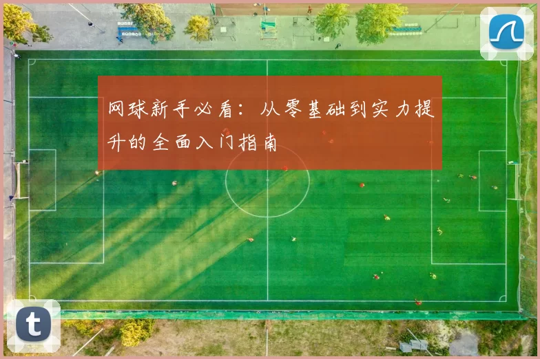 网球新手必看：从零基础到实力提升的全面入门指南