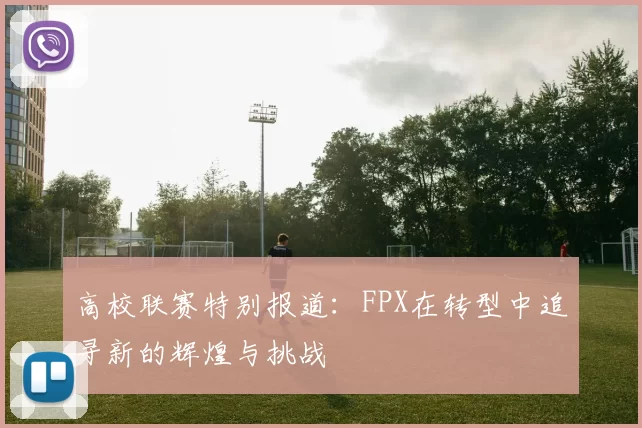 高校联赛特别报道：FPX在转型中追寻新的辉煌与挑战