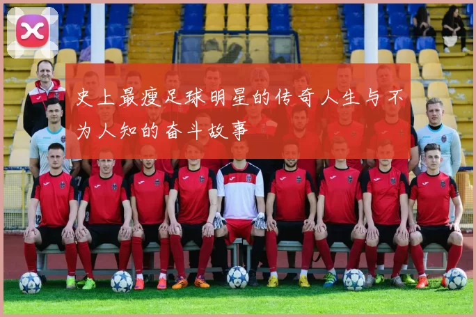 史上最瘦足球明星的传奇人生与不为人知的奋斗故事