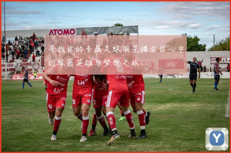 寻找你的专属足球明星揭示你心中的绿茵英雄与梦想之旅