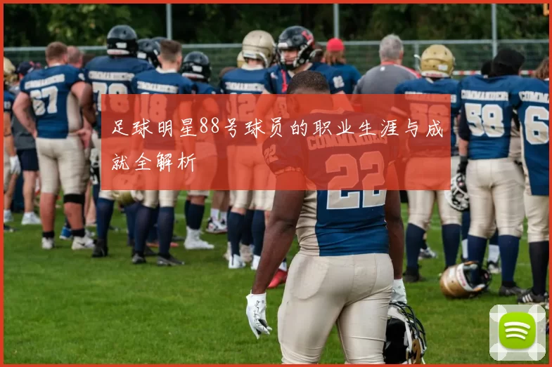 足球明星88号球员的职业生涯与成就全解析