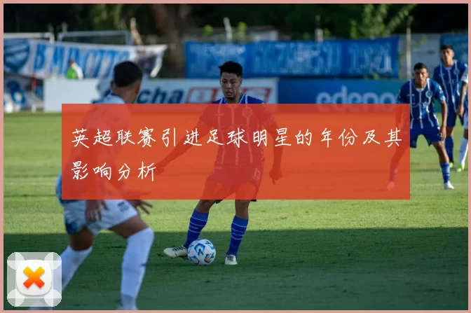 英超联赛引进足球明星的年份及其影响分析