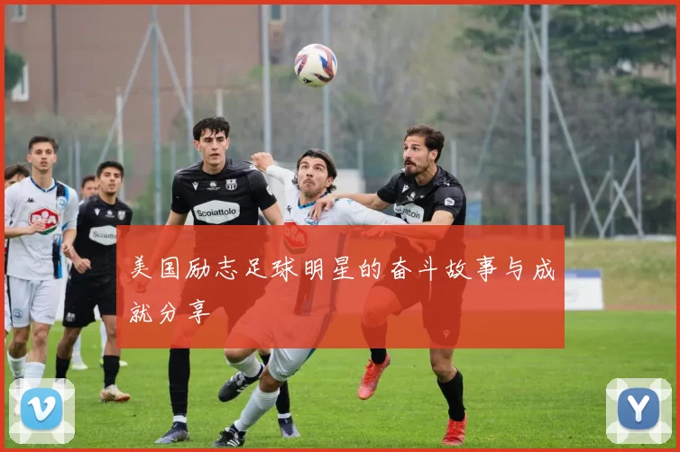 美国励志足球明星的奋斗故事与成就分享