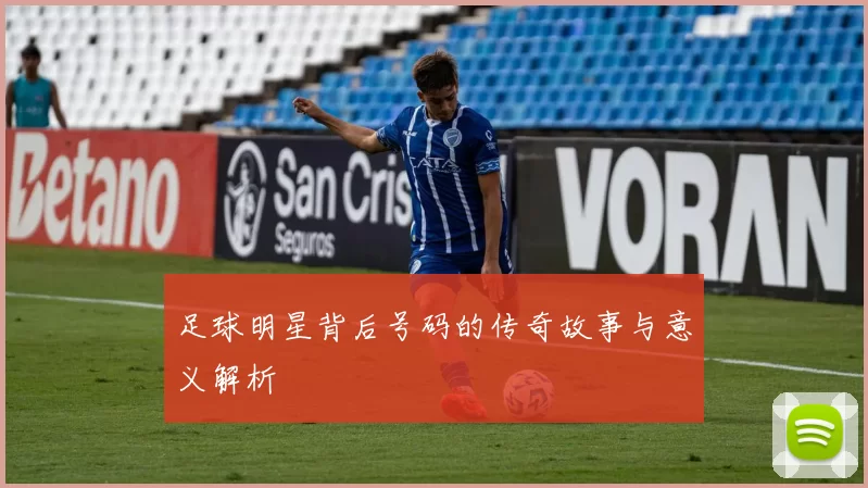 足球明星背后号码的传奇故事与意义解析