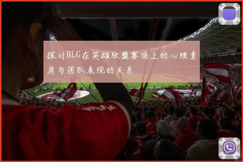 探讨BLG在英雄联盟赛场上的心理素质与团队表现的关系