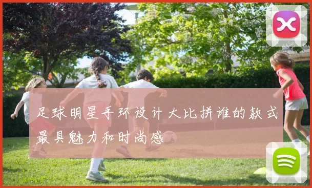 足球明星手环设计大比拼谁的款式最具魅力和时尚感